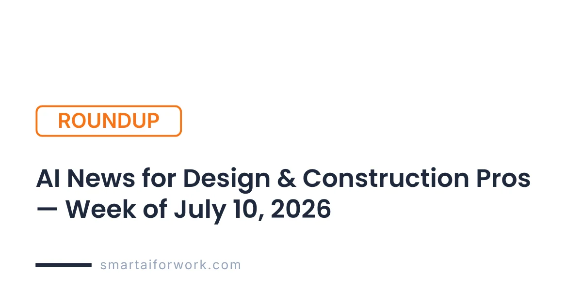 AI News for Design & Construction Pros — Week of July 10, 2026